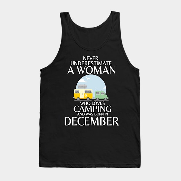 Never Underestimate A Woman Wo Loves Camping And Was Born In December Happy Birthday Campers Tank Top by Cowan79